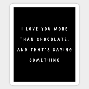 I love you more than chocolate. And that's saying something. Valentine, Couple Magnet